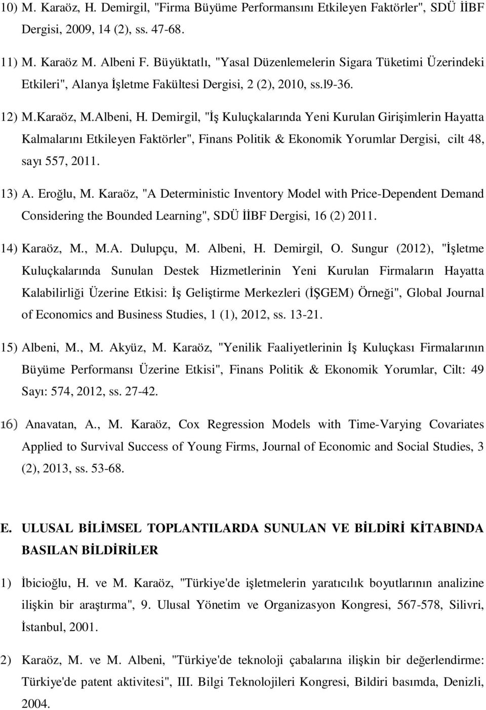 Demirgil, "Đş Kuluçkalarında Yeni Kurulan Girişimlerin Hayatta Kalmalarını Etkileyen Faktörler", Finans Politik & Ekonomik Yorumlar Dergisi, cilt 48, sayı 557, 2011. 13) A. Eroğlu, M.
