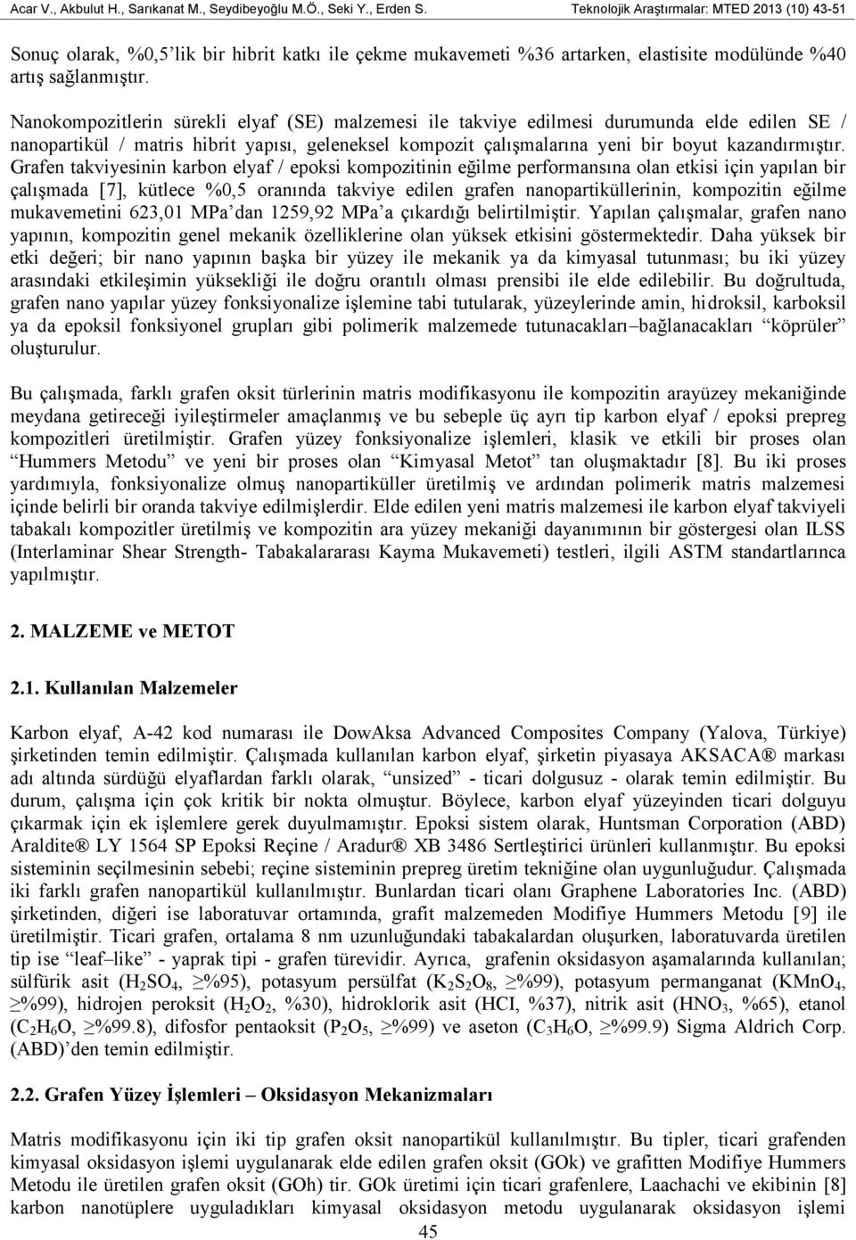 Nanokompozitlerin sürekli elyaf (SE) malzemesi ile takviye edilmesi durumunda elde edilen SE / nanopartikül / matris hibrit yapısı, geleneksel kompozit çalışmalarına yeni bir boyut kazandırmıştır.