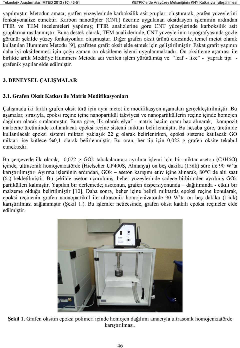 Karbon nanotüpler (CNT) üzerine uygulanan oksidasyon işlemin in ardından FTIR ve TEM incelemeleri yapılmış; FTIR analizlerine göre CNT yüzeylerinde karboksilik asit gruplarına rastlanmıştır.