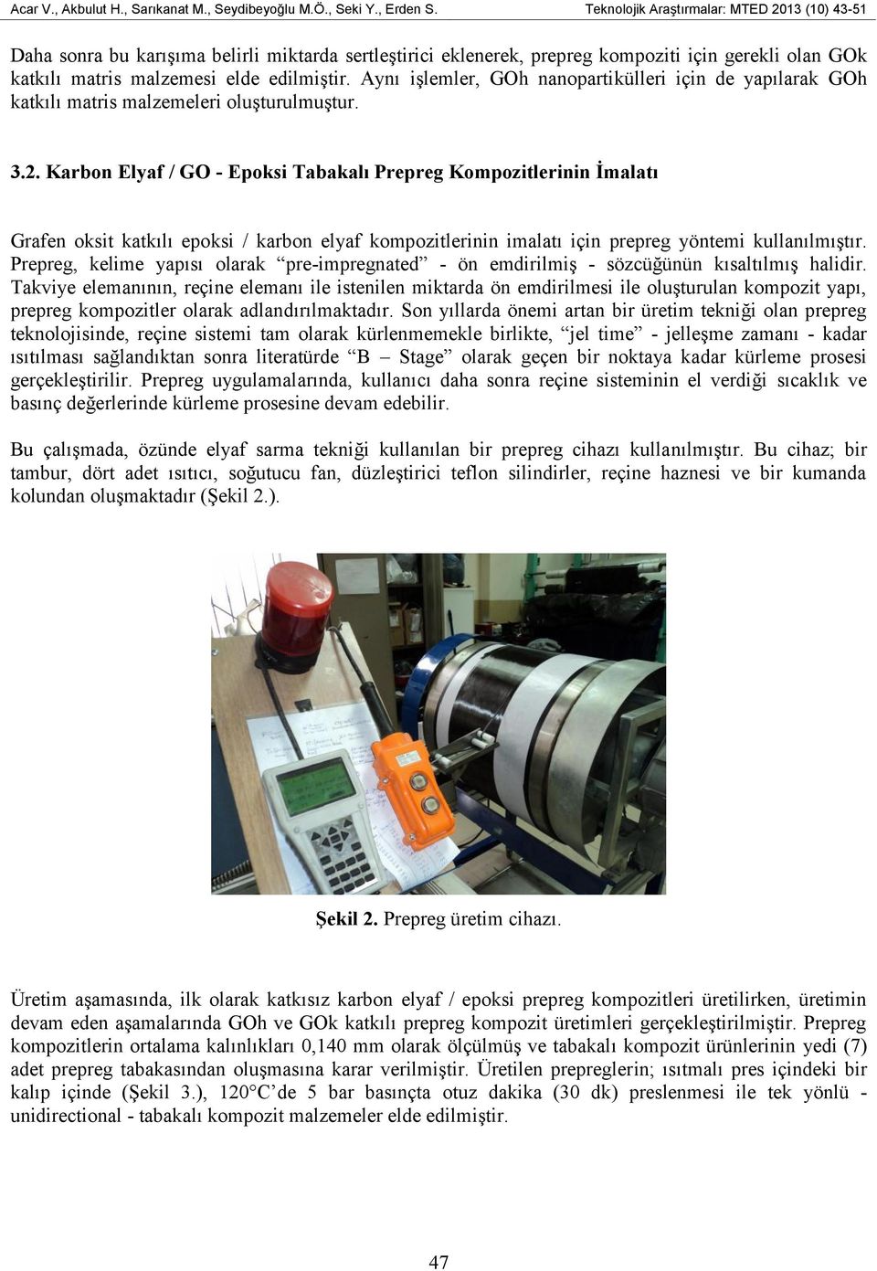 Aynı işlemler, GOh nanopartikülleri için de yapılarak GOh katkılı matris malzemeleri oluşturulmuştur. 3.2.