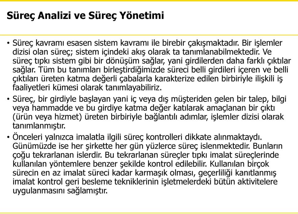 Tüm bu tanımları birleştirdiğimizde süreci belli girdileri içeren ve belli çıktıları üreten katma değerli çabalarla karakterize edilen birbiriyle ilişkili iş faaliyetleri kümesi olarak