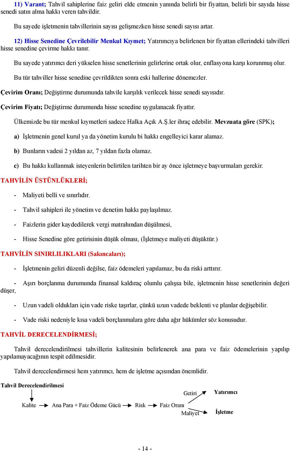 12) Hisse Senedine Çevrilebilir Menkul Kıymet; Yatırımcıya belirlenen bir fiyattan ellerindeki tahvilleri hisse senedine çevirme hakkı tanır.