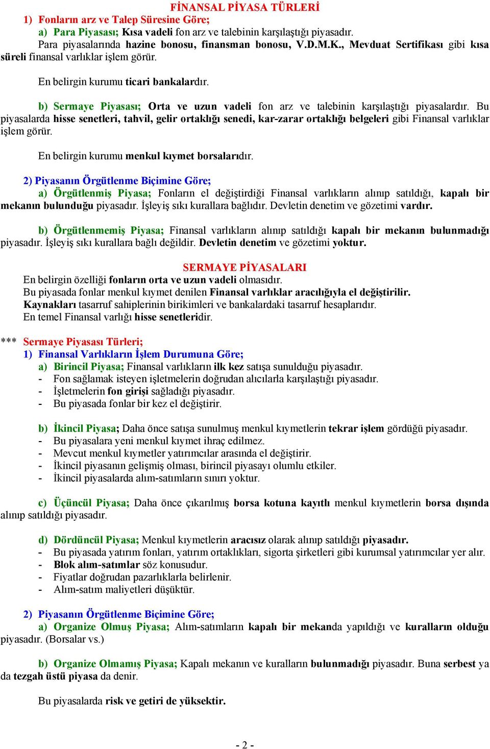 Bu piyasalarda hisse senetleri, tahvil, gelir ortaklığı senedi, kar-zarar ortaklığı belgeleri gibi Finansal varlıklar işlem görür. En belirgin kurumu menkul kıymet borsalarıdır.