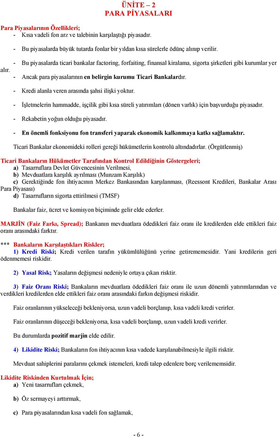 - Kredi alanla veren arasında şahsi ilişki yoktur. - İşletmelerin hammadde, işçilik gibi kısa süreli yatırımları (dönen varlık) için başvurduğu piyasadır. - Rekabetin yoğun olduğu piyasadır.