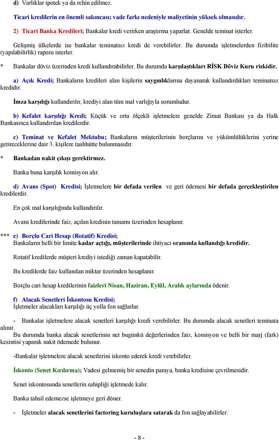 Bu durumda işletmelerden fizibilite (yapılabilirlik) raporu isterler. * Bankalar döviz üzerinden kredi kullandırabilirler. Bu durumda karşılaştıkları RİSK Döviz Kuru riskidir.