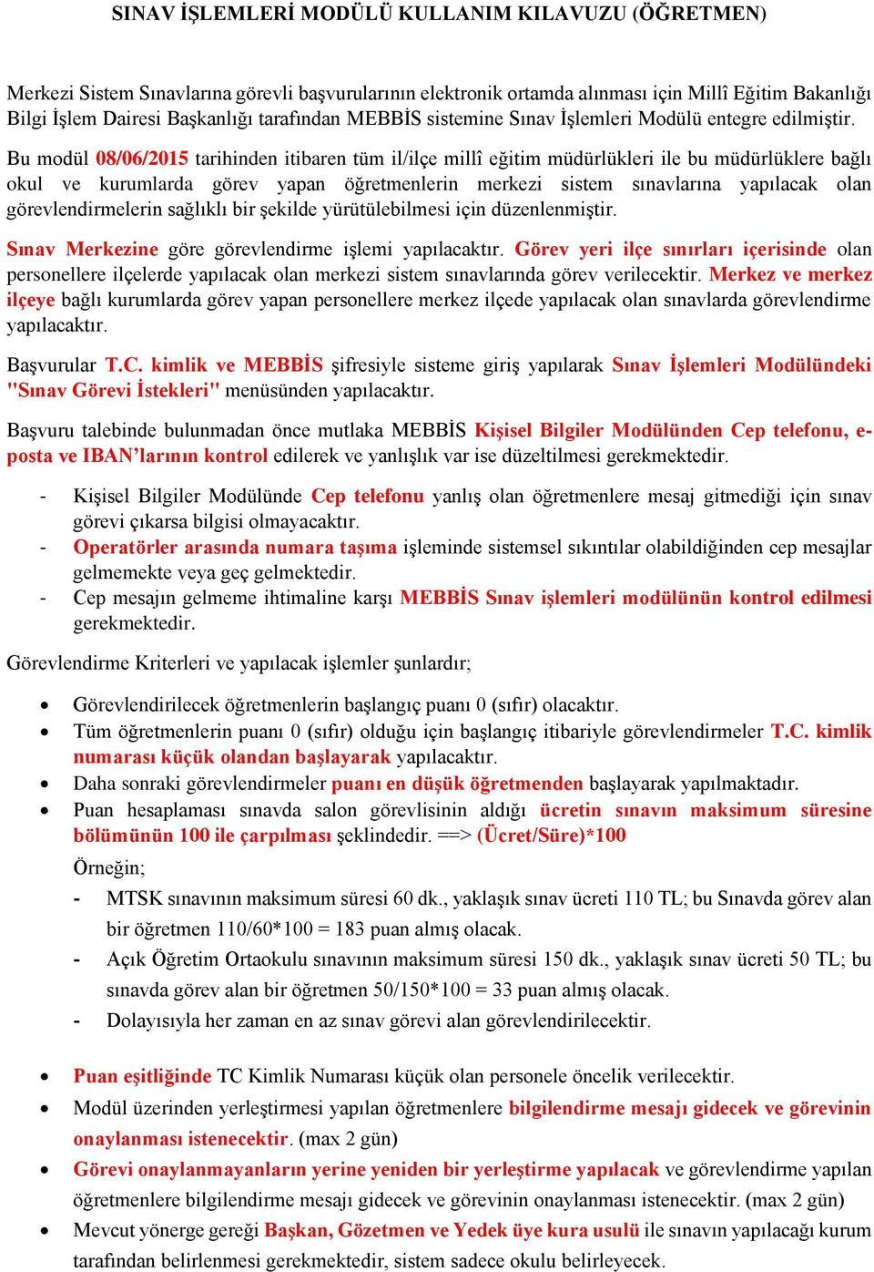 Bu modül 08/06/2015 tarihinden itibaren tüm il/ilçe millî eğitim müdürlükleri ile bu müdürlüklere bağlı okul ve kurumlarda görev yapan öğretmenlerin merkezi sistem sınavlarına yapılacak olan