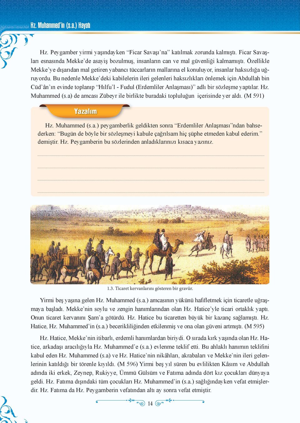 Bu nedenle Mekke deki kabilelerin ileri gelenleri haksızlıkları önlemek için Abdullah bin Cüd ân ın evinde toplanıp Hılfu l - Fudul (Erdemliler Anlaşması) adlı bir sözleşme yaptılar. Hz. Muhammed (s.