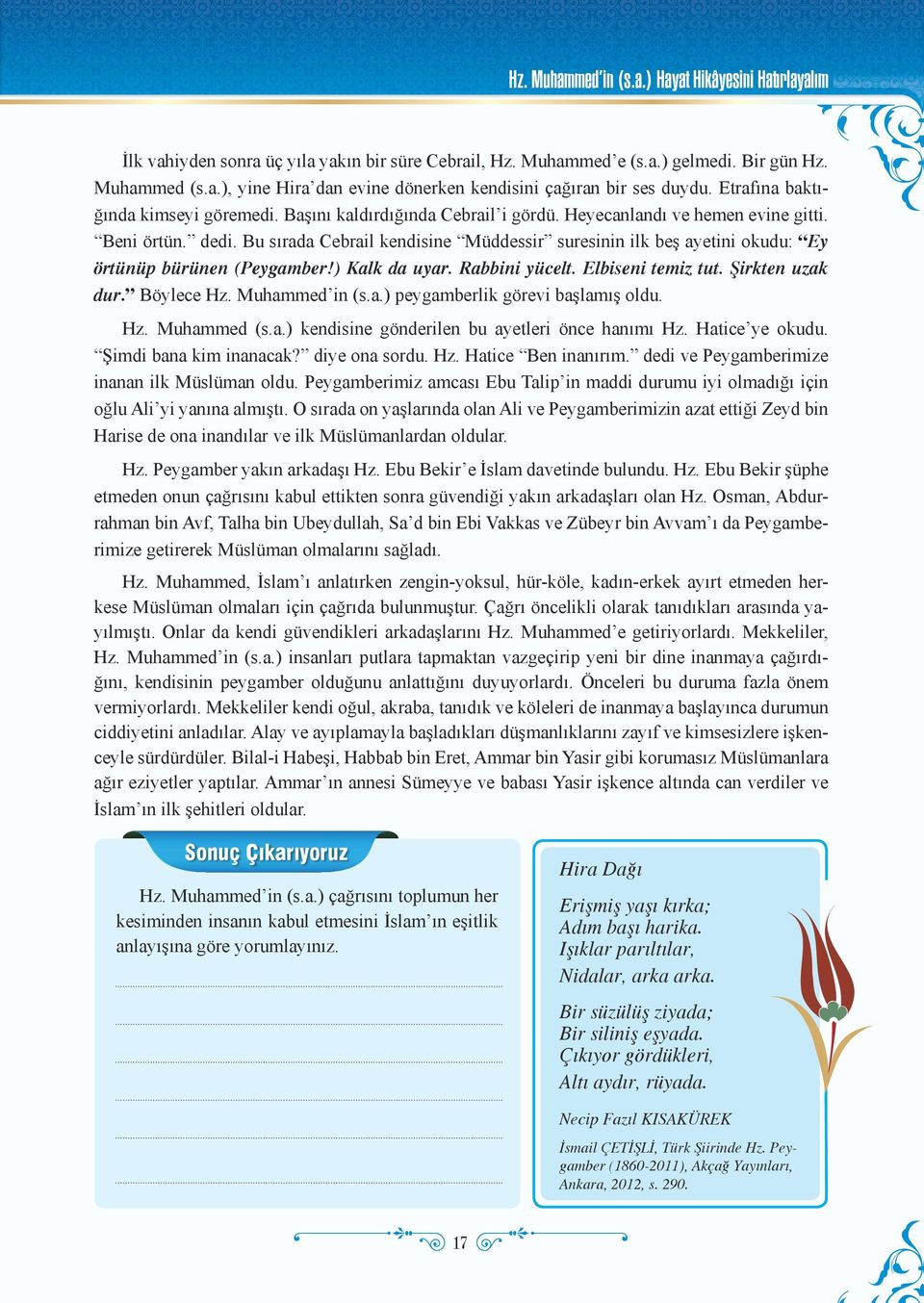 Bu sırada Cebrail kendisine Müddessir suresinin ilk beş ayetini okudu: Ey örtünüp bürünen (Peygamber!) Kalk da uyar. Rabbini yücelt. Elbiseni temiz tut. Şirkten uzak dur. Böylece Hz. Muhammed in (s.a.) peygamberlik görevi başlamış oldu.