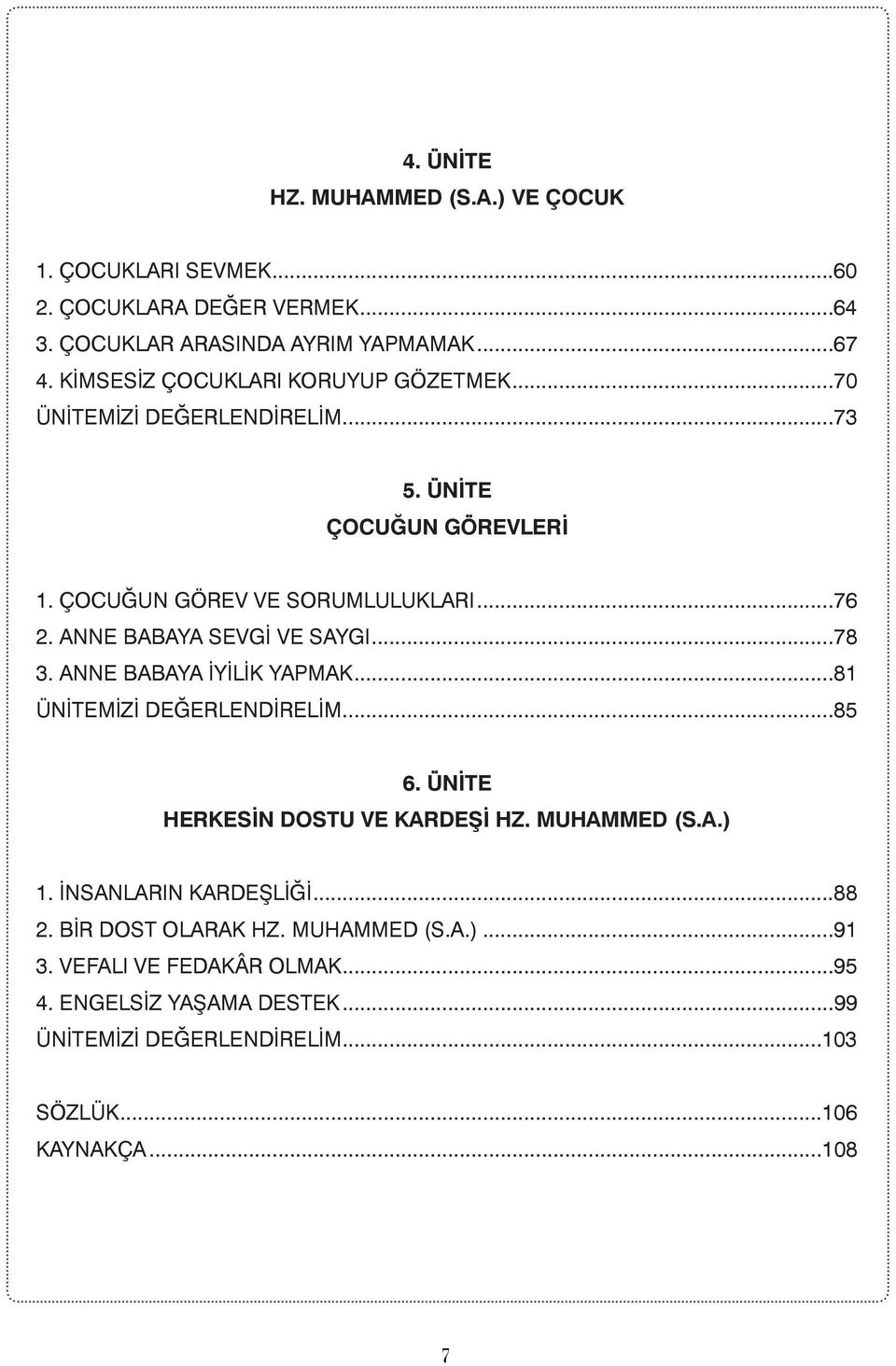 ANNE BABAYA SEVGİ VE SAYGI...78 3. ANNE BABAYA İYİLİK YAPMAK...81 ÜNİTEMİZİ DEĞERLENDİRELİM...85 6. ÜNİTE HERKESİN DOSTU VE KARDEŞİ HZ. MUHAMMED (S.A.) 1.