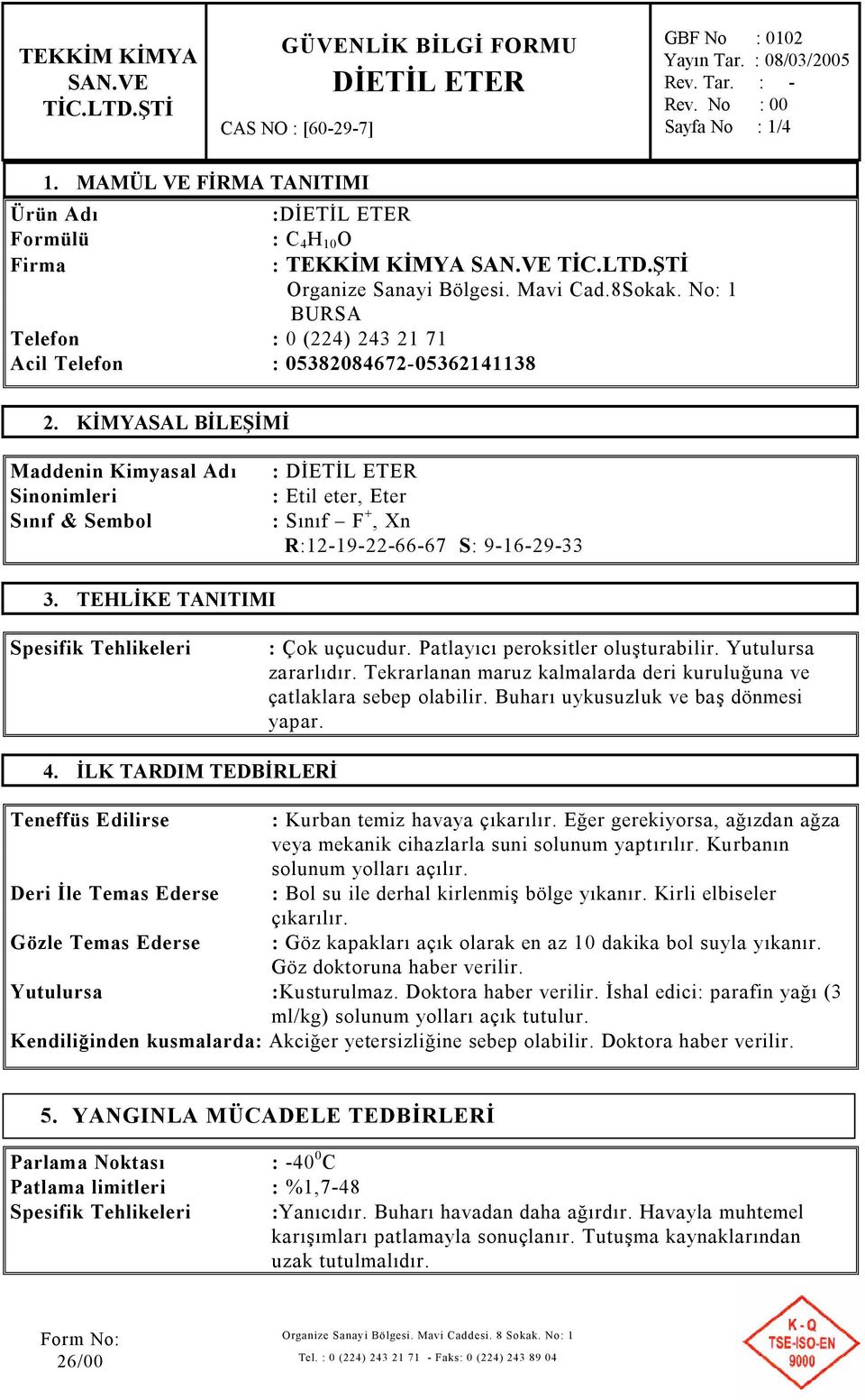 KİMYASAL BİLEŞİMİ Maddenin Kimyasal Adı Sinonimleri Sınıf & Sembol : : Etil eter, Eter : Sınıf F +, Xn R:12-19-22-66-67 S: 9-16-29-33 3. TEHLİKE TANITIMI Spesifik Tehlikeleri : Çok uçucudur.