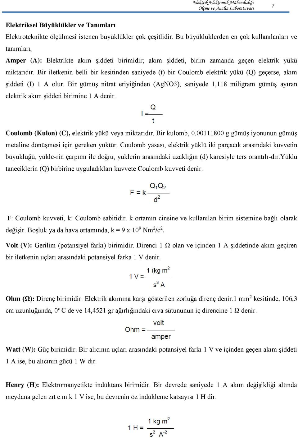 Bir iletkenin belli bir kesitinden saniyede (t) bir Coulomb elektrik yükü (Q) geçerse, akım şiddeti (I) 1 A olur.