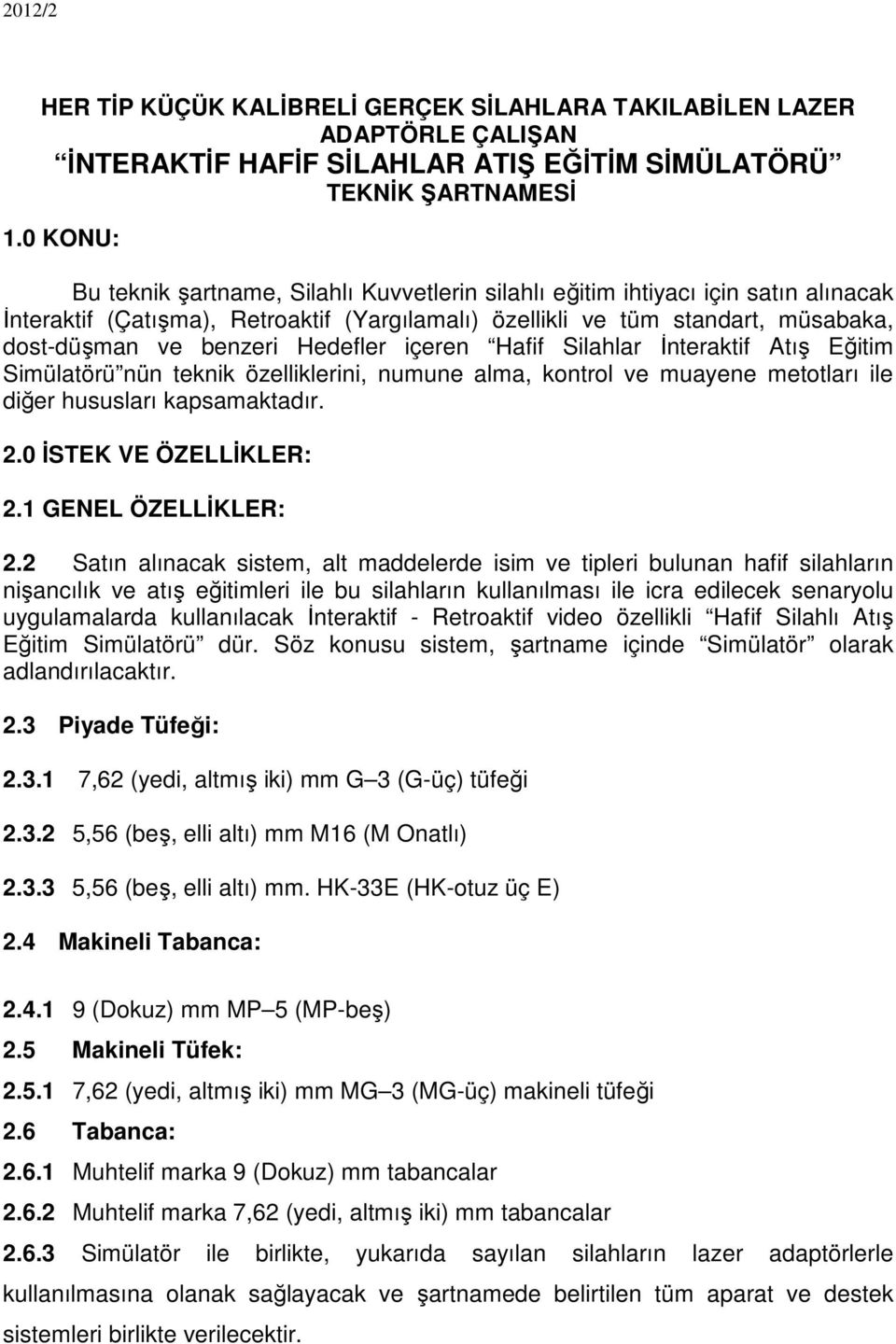 Hedefler içeren Hafif Silahlar İnteraktif Atış Eğitim Simülatörü nün teknik özelliklerini, numune alma, kontrol ve muayene metotları ile diğer hususları kapsamaktadır. 2.0 İSTEK VE ÖZELLİKLER: 2.