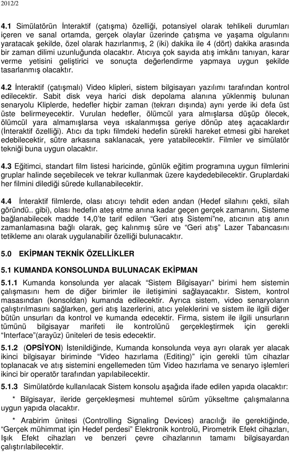 Atıcıya çok sayıda atış imkânı tanıyan, karar verme yetisini geliştirici ve sonuçta değerlendirme yapmaya uygun şekilde tasarlanmış olacaktır. 4.