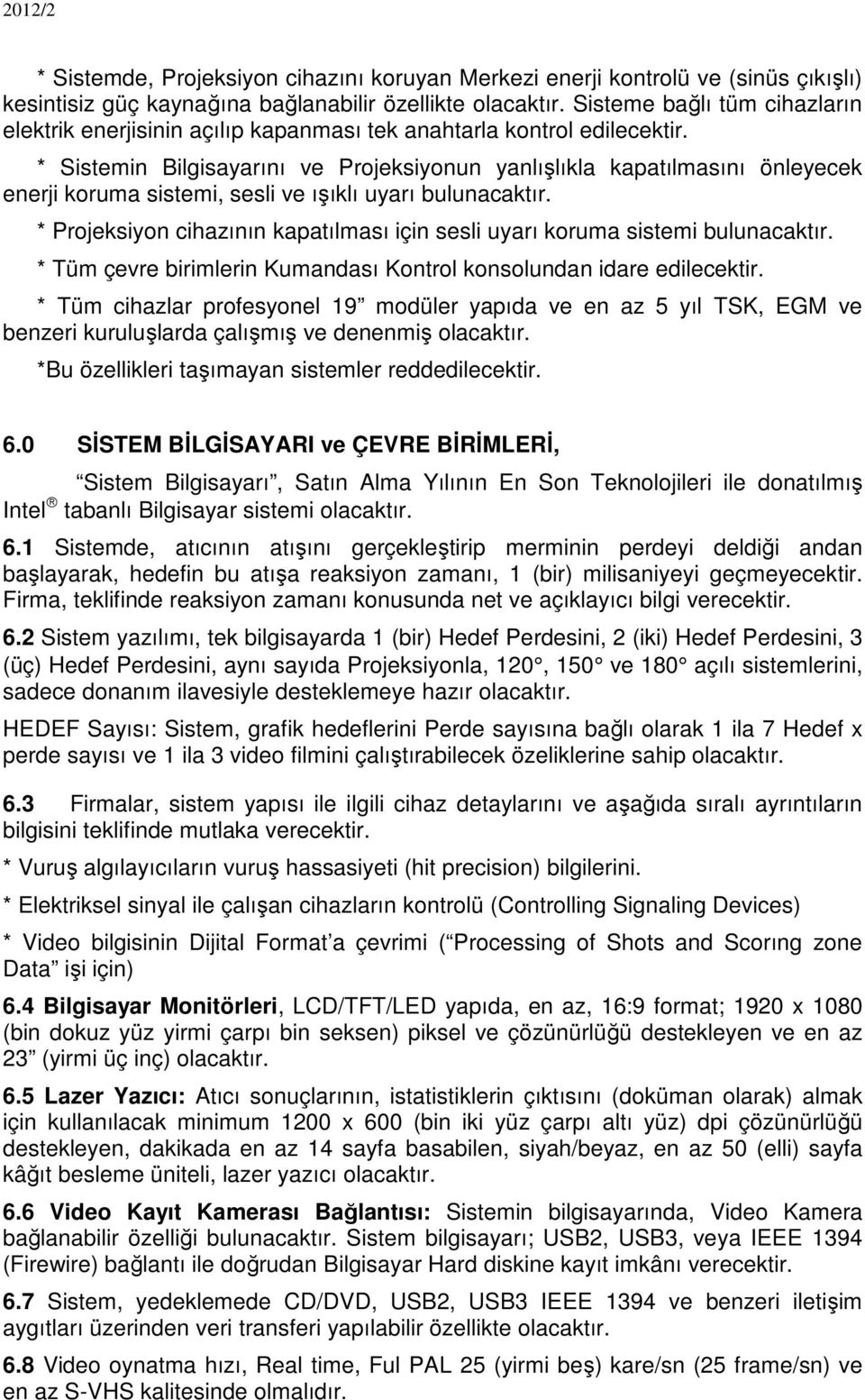 * Sistemin Bilgisayarını ve Projeksiyonun yanlışlıkla kapatılmasını önleyecek enerji koruma sistemi, sesli ve ışıklı uyarı bulunacaktır.