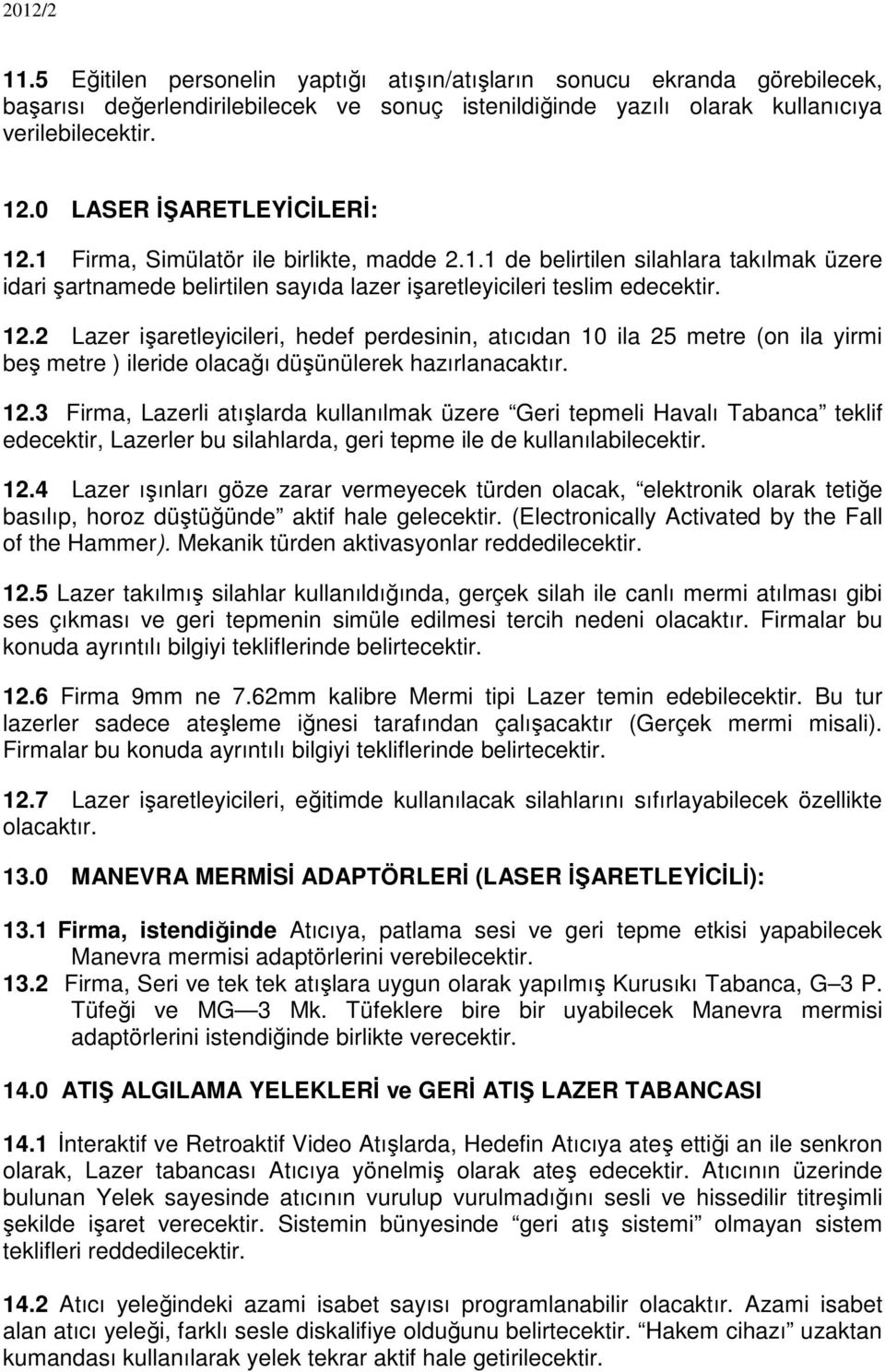 12.3 Firma, Lazerli atışlarda kullanılmak üzere Geri tepmeli Havalı Tabanca teklif edecektir, Lazerler bu silahlarda, geri tepme ile de kullanılabilecektir. 12.