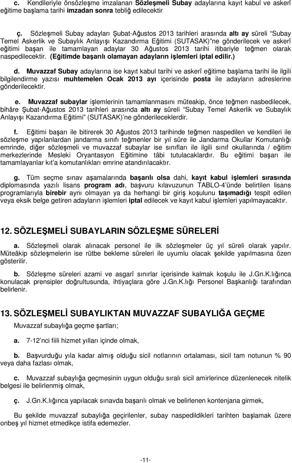 tamamlayan adaylar 30 Ağustos 2013 tarihi itibariyle teğmen olarak naspedilecektir. (Eğitimde başarılı olamayan adayların işlemleri iptal edilir.) d.