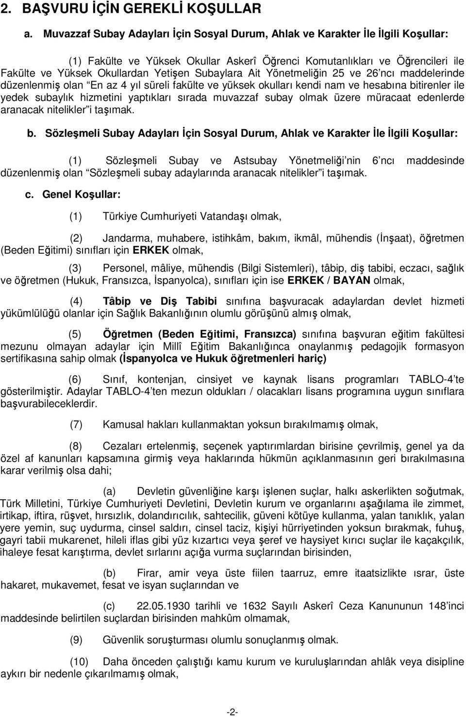 Subaylara Ait Yönetmeliğin 25 ve 26 ncı maddelerinde düzenlenmiş olan En az 4 yıl süreli fakülte ve yüksek okulları kendi nam ve hesabına bitirenler ile yedek subaylık hizmetini yaptıkları sırada