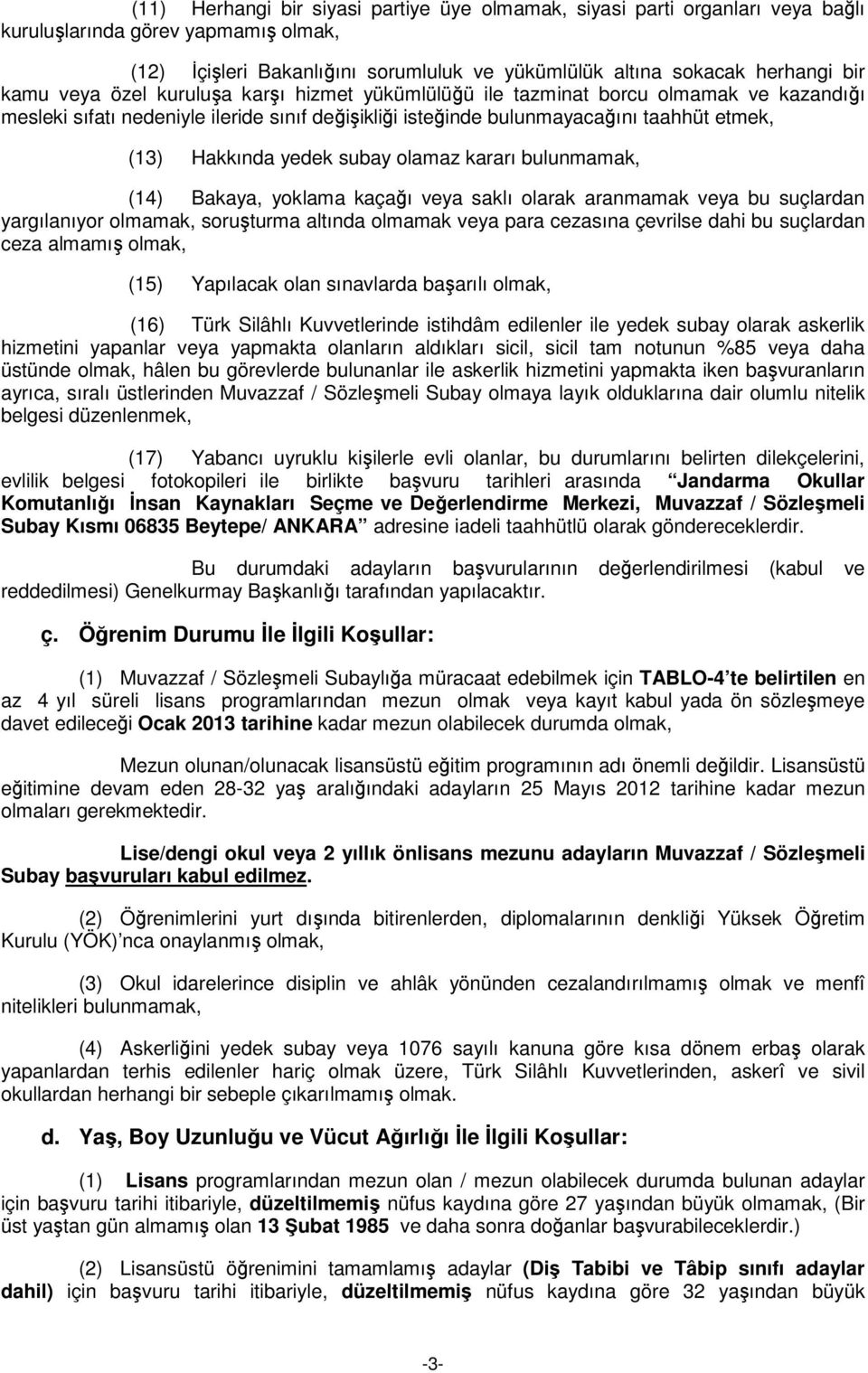 yedek subay olamaz kararı bulunmamak, (14) Bakaya, yoklama kaçağı veya saklı olarak aranmamak veya bu suçlardan yargılanıyor olmamak, soruşturma altında olmamak veya para cezasına çevrilse dahi bu