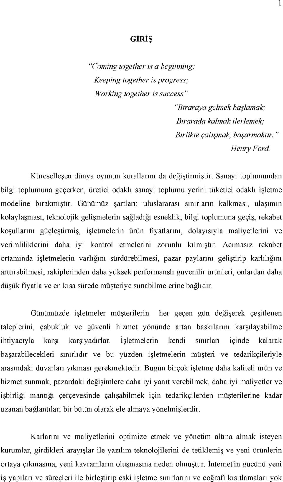 Günümüz şartları; uluslararası sınırların kalkması, ulaşımın kolaylaşması, teknolojik gelişmelerin sağladığı esneklik, bilgi toplumuna geçiş, rekabet koşullarını güçleştirmiş, işletmelerin ürün