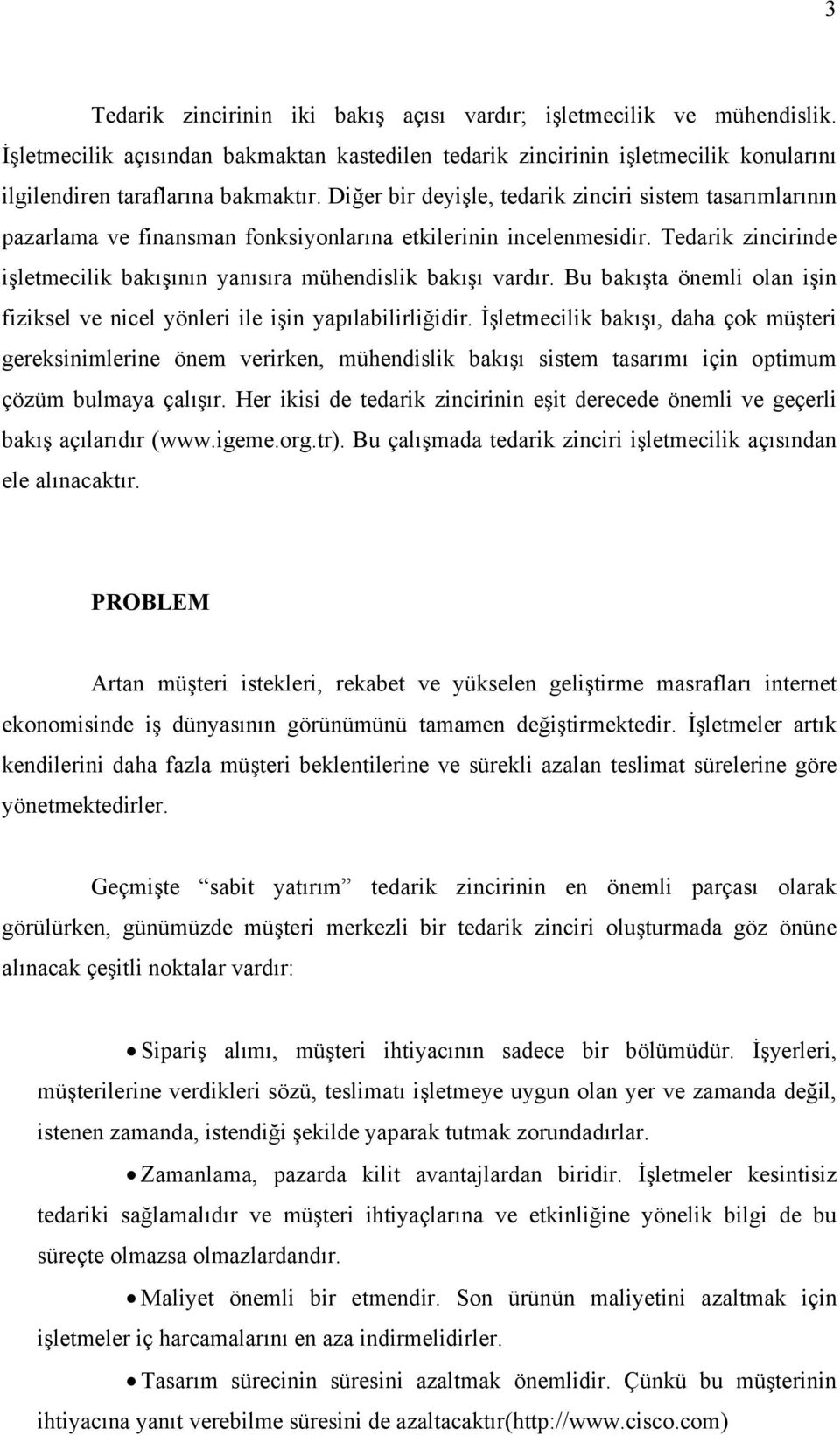 Tedarik zincirinde işletmecilik bakışının yanısıra mühendislik bakışı vardır. Bu bakışta önemli olan işin fiziksel ve nicel yönleri ile işin yapılabilirliğidir.