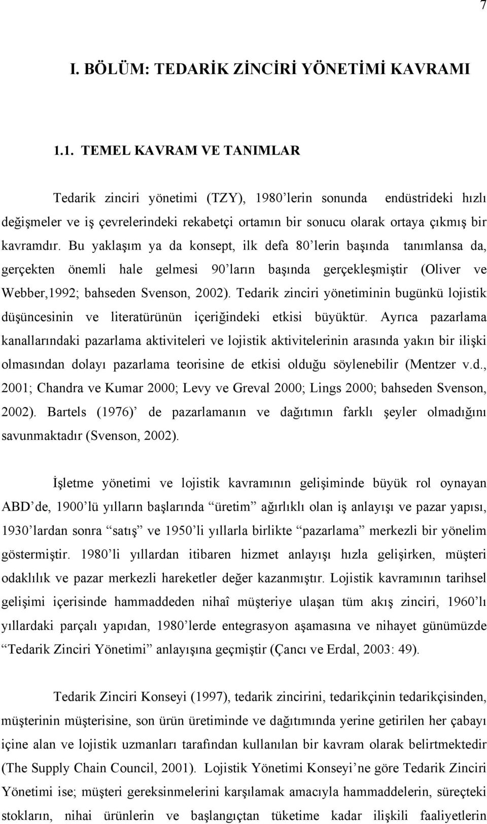 Bu yaklaşım ya da konsept, ilk defa 80 lerin başında tanımlansa da, gerçekten önemli hale gelmesi 90 ların başında gerçekleşmiştir (Oliver ve Webber,1992; bahseden Svenson, 2002).