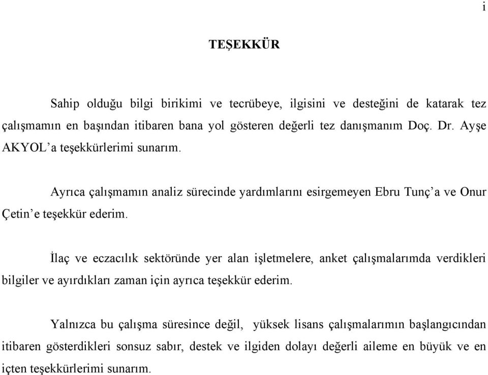 İlaç ve eczacılık sektöründe yer alan işletmelere, anket çalışmalarımda verdikleri bilgiler ve ayırdıkları zaman için ayrıca teşekkür ederim.