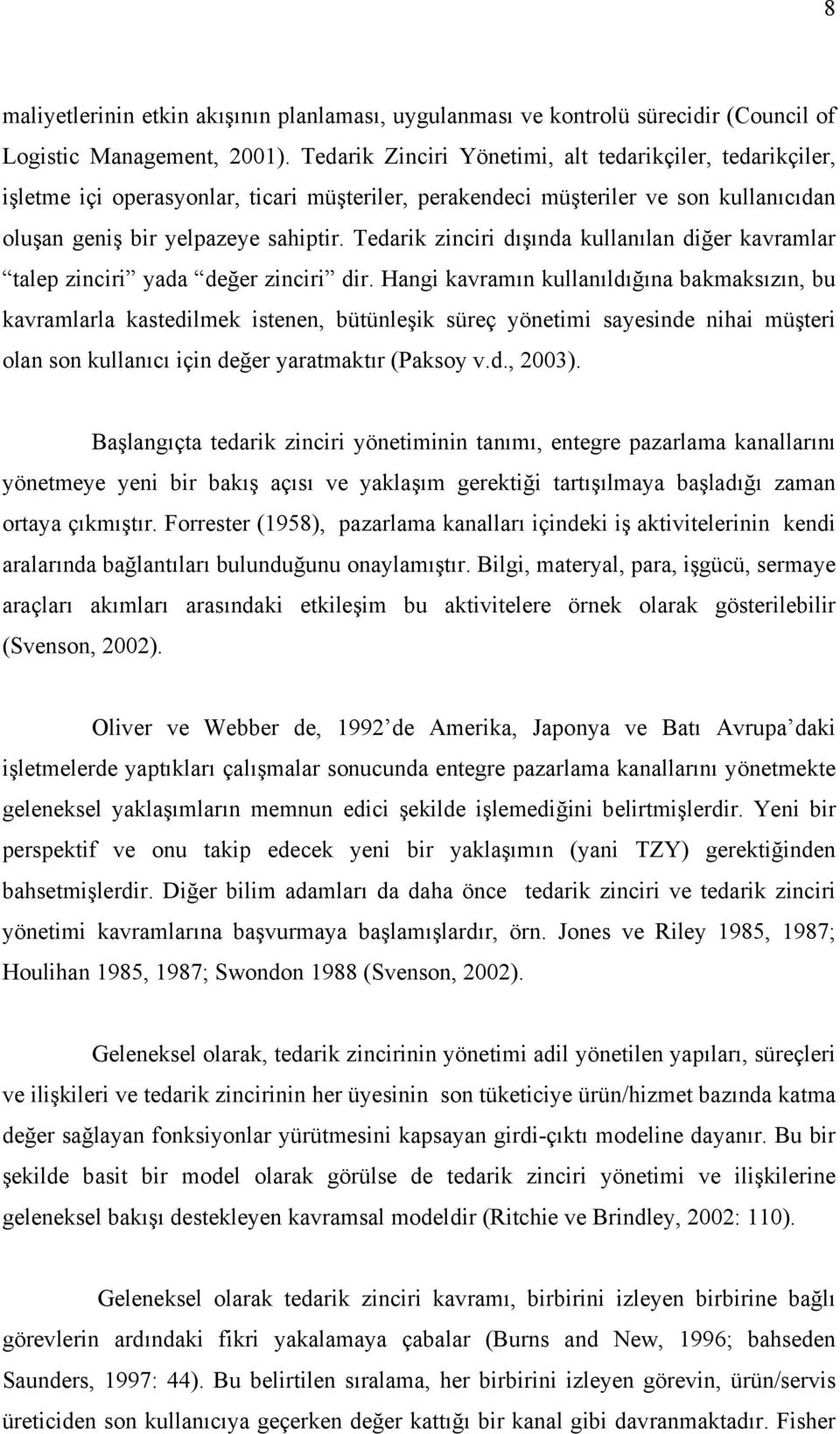 Tedarik zinciri dışında kullanılan diğer kavramlar talep zinciri yada değer zinciri dir.