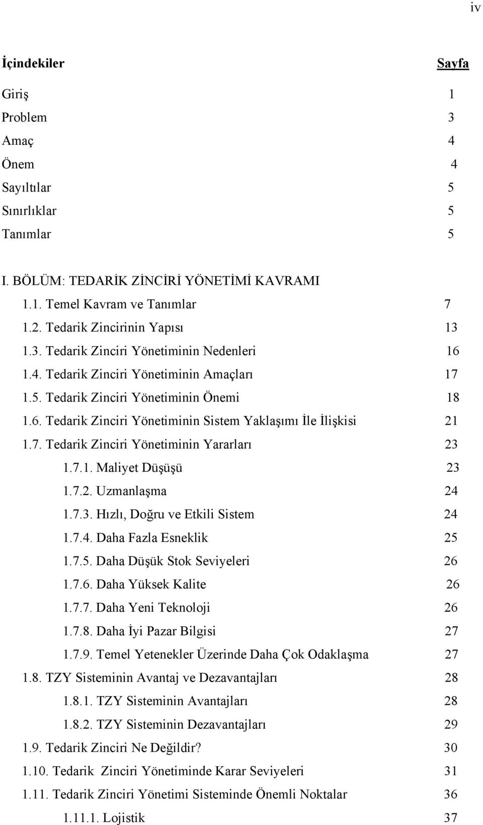 7. Tedarik Zinciri Yönetiminin Yararları 23 1.7.1. Maliyet Düşüşü 23 1.7.2. Uzmanlaşma 24 1.7.3. Hızlı, Doğru ve Etkili Sistem 24 1.7.4. Daha Fazla Esneklik 25 1.7.5. Daha Düşük Stok Seviyeleri 26 1.