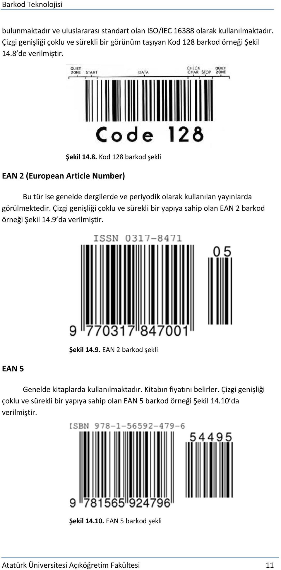 Çizgi genişliği çoklu ve sürekli bir yapıya sahip olan EAN 2 barkod örneği Şekil 14.9 da verilmiştir. EAN 5 Şekil 14.9. EAN 2 barkod şekli Genelde kitaplarda kullanılmaktadır.