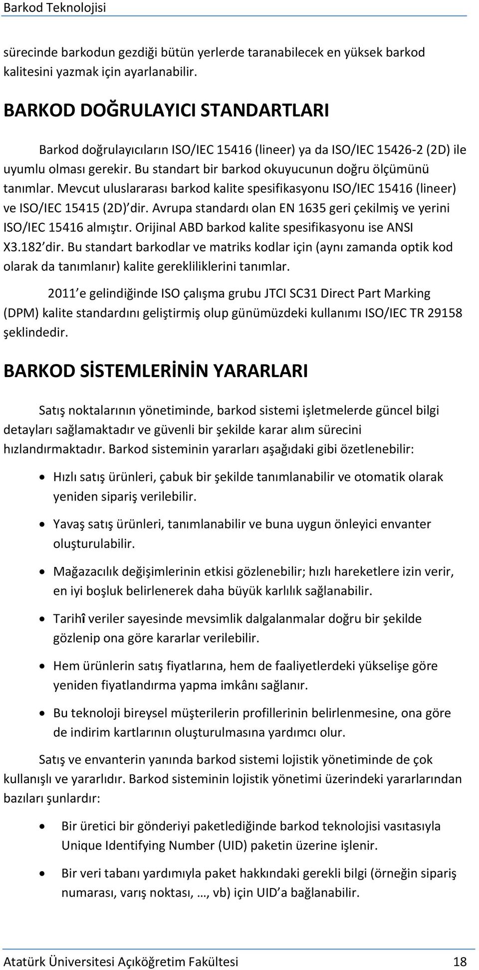 Mevcut uluslararası barkod kalite spesifikasyonu ISO/IEC 15416 (lineer) ve ISO/IEC 15415 (2D) dir. Avrupa standardı olan EN 1635 geri çekilmiş ve yerini ISO/IEC 15416 almıştır.