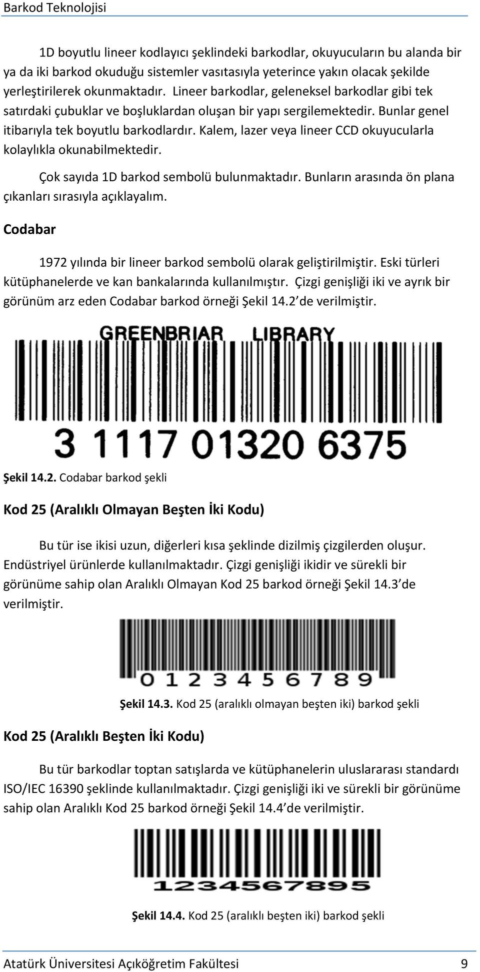 Kalem, lazer veya lineer CCD okuyucularla kolaylıkla okunabilmektedir. Çok sayıda 1D barkod sembolü bulunmaktadır. Bunların arasında ön plana çıkanları sırasıyla açıklayalım.