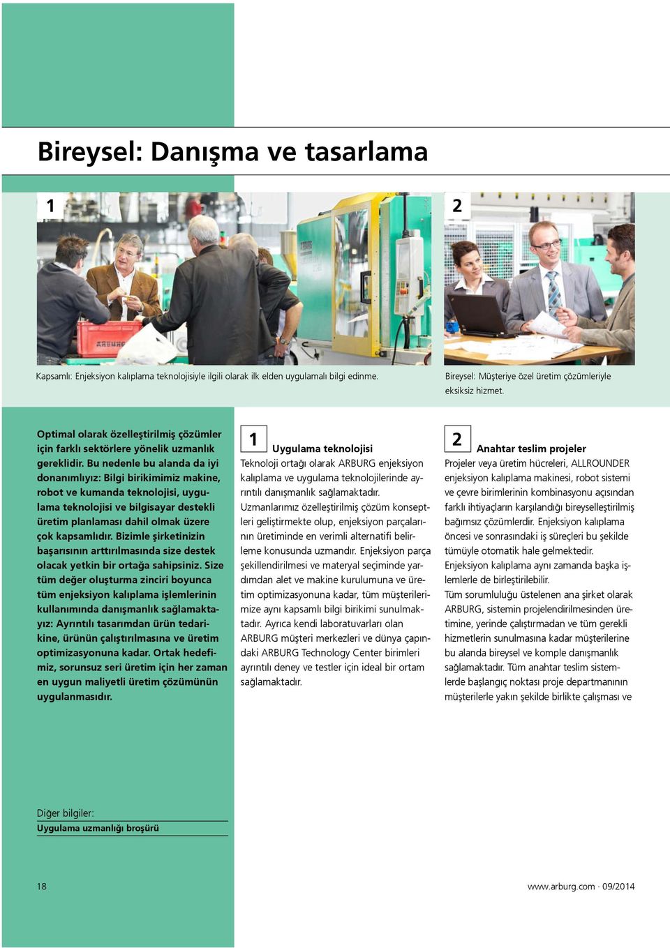 Bu nedenle bu alanda da iyi donanımlıyız: Bilgi birikimimiz makine, robot ve kumanda teknolojisi, uygulama teknolojisi ve bilgisayar destekli üretim planlaması dahil olmak üzere çok kapsamlıdır.