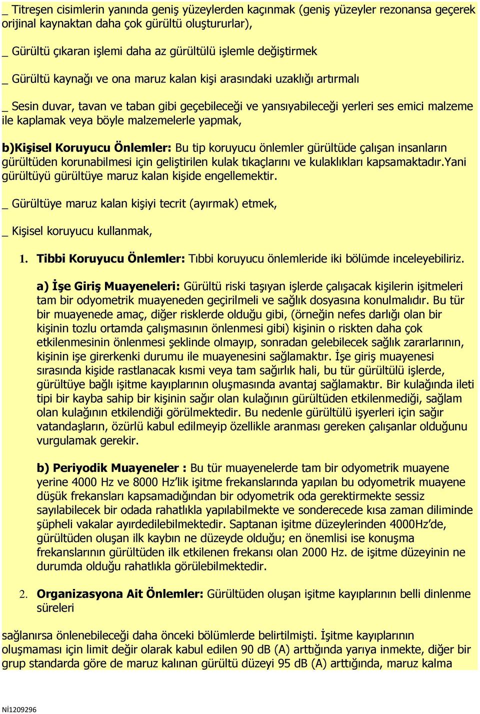 böyle malzemelerle yapmak, b)kişisel Koruyucu Önlemler: Bu tip koruyucu önlemler gürültüde çalışan insanların gürültüden korunabilmesi için geliştirilen kulak tıkaçlarını ve kulaklıkları