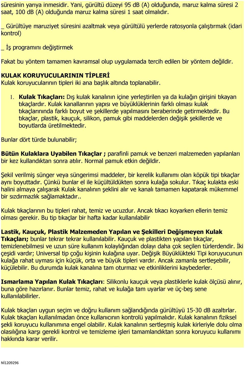 yöntem değildir. KULAK KORUYUCULARININ TİPLERİ Kulak koruyucularının tipleri iki ana başlık altında toplanabilir. 1.