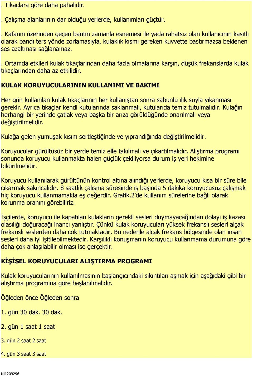 sağlanamaz.. Ortamda etkileri kulak tıkaçlarından daha fazla olmalarına karşın, düşük frekanslarda kulak tıkaçlarından daha az etkilidir.