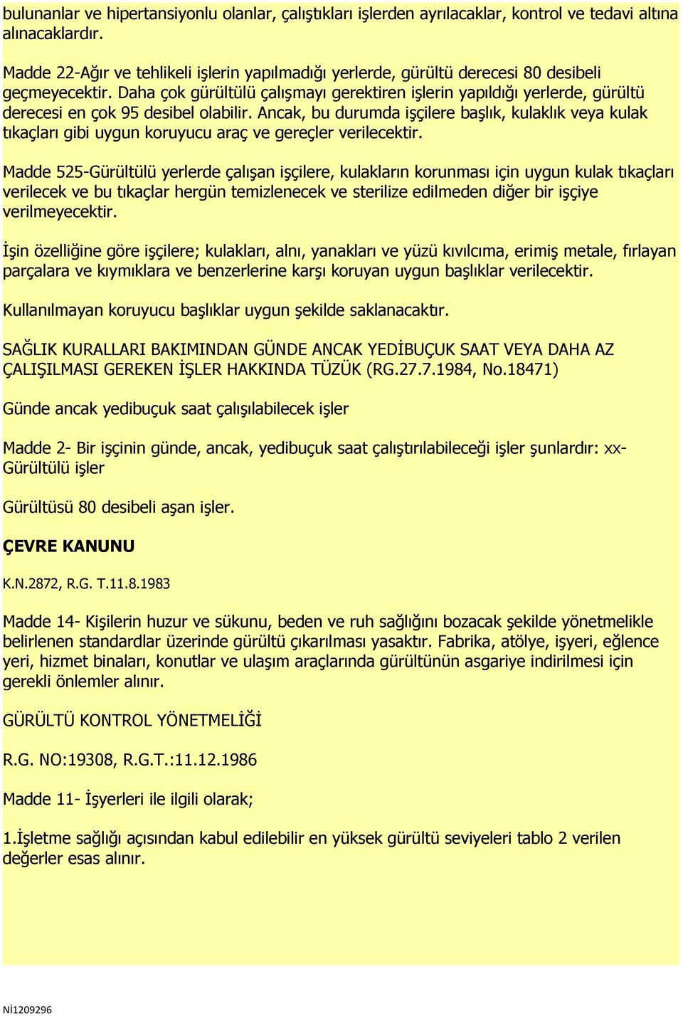 Daha çok gürültülü çalışmayı gerektiren işlerin yapıldığı yerlerde, gürültü derecesi en çok 95 desibel olabilir.