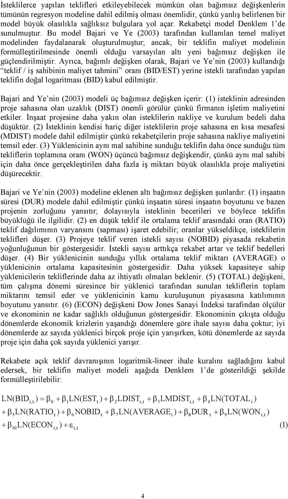 Bu model Bajari ve Ye (2003) tarafından kullanılan temel maliyet modelinden faydalanarak oluşturulmuştur; ancak, bir teklifin maliyet modelinin formülleştirilmesinde önemli olduğu varsayılan altı