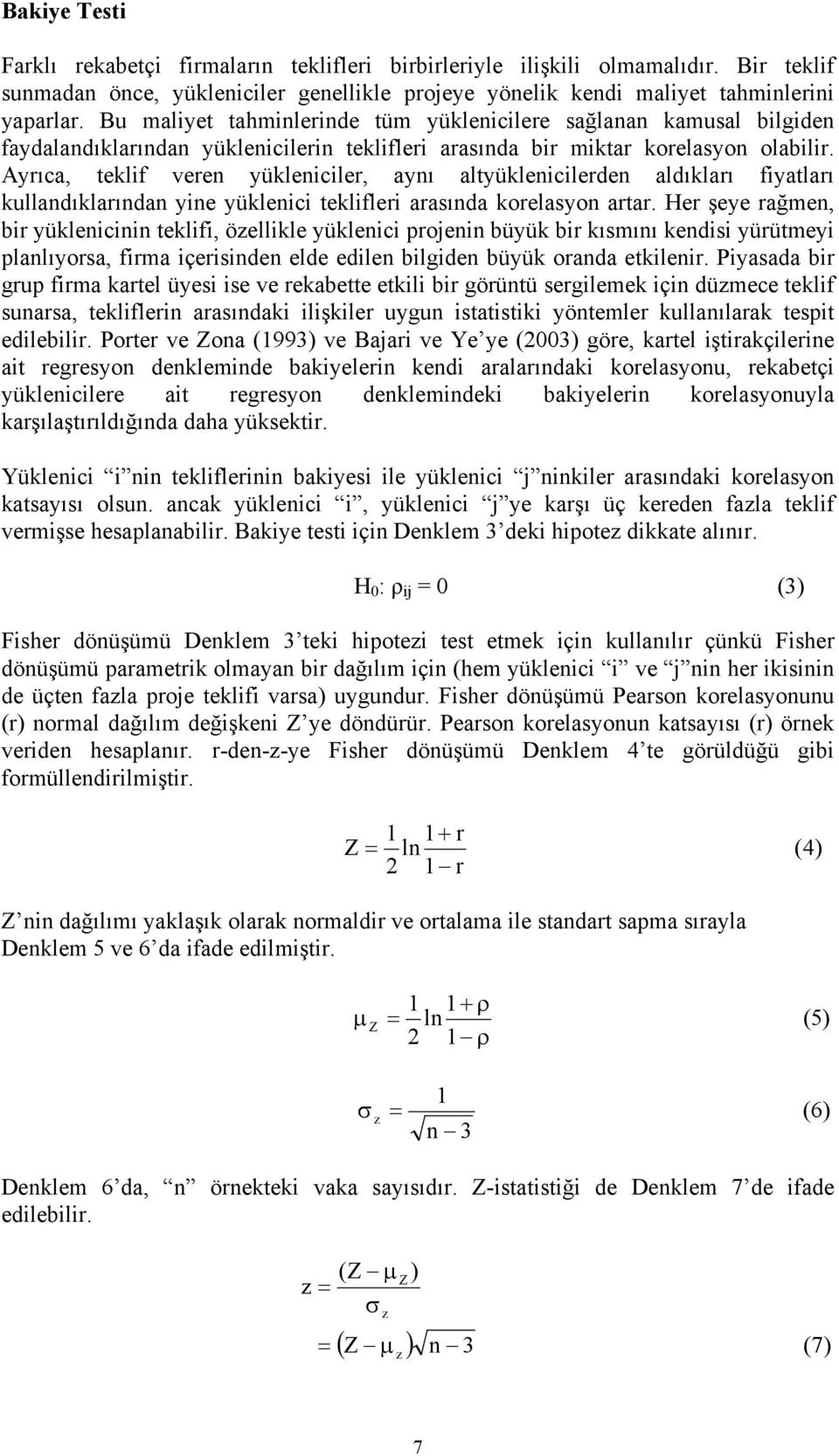 Ayrıca, teklif veren yükleniciler, aynı altyüklenicilerden aldıkları fiyatları kullandıklarından yine yüklenici teklifleri arasında korelasyon artar.