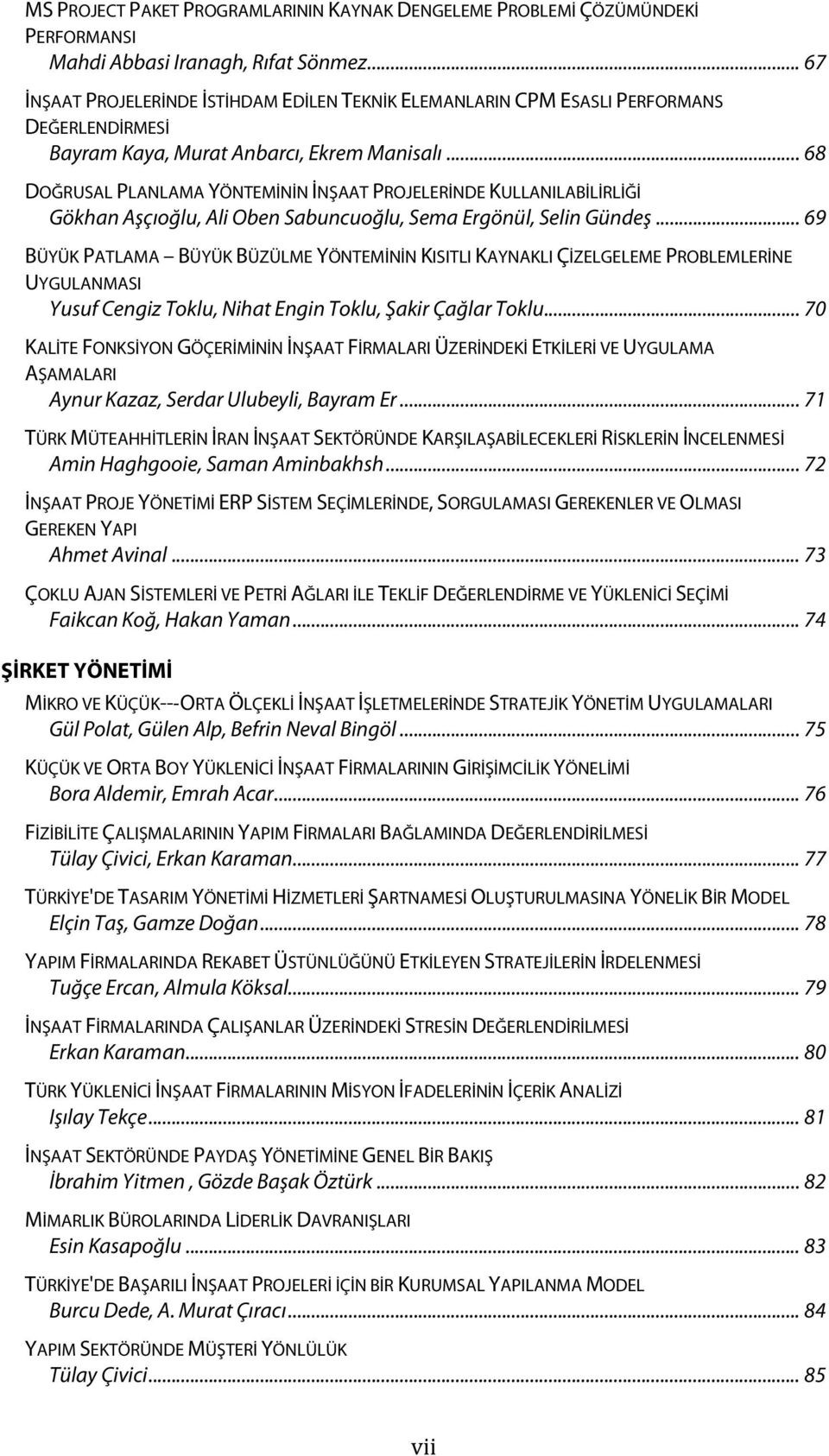 .. 68 DOĞRUSAL PLANLAMA YÖNTEMİNİN İNŞAAT PROJELERİNDE KULLANILABİLİRLİĞİ Gökhan Aşçıoğlu, Ali Oben Sabuncuoğlu, Sema Ergönül, Selin Gündeş.