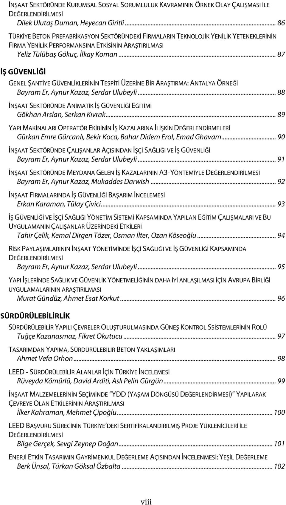 .. 87 İŞ GÜVENLİĞİ GENEL ŞANTİYE GÜVENLİKLERİNİN TESPİTİ ÜZERİNE BİR ARAŞTIRMA: ANTALYA ÖRNEĞİ Bayram Er, Aynur Kazaz, Serdar Ulubeyli.