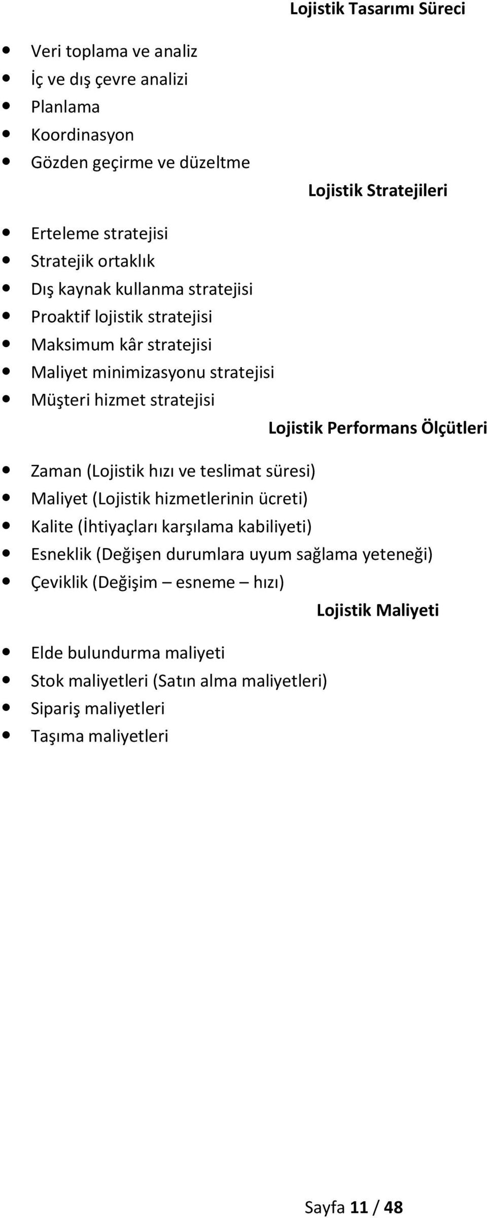 Ölçütleri Zaman (Lojistik hızı ve teslimat süresi) Maliyet (Lojistik hizmetlerinin ücreti) Kalite (İhtiyaçları karşılama kabiliyeti) Esneklik (Değişen durumlara uyum sağlama