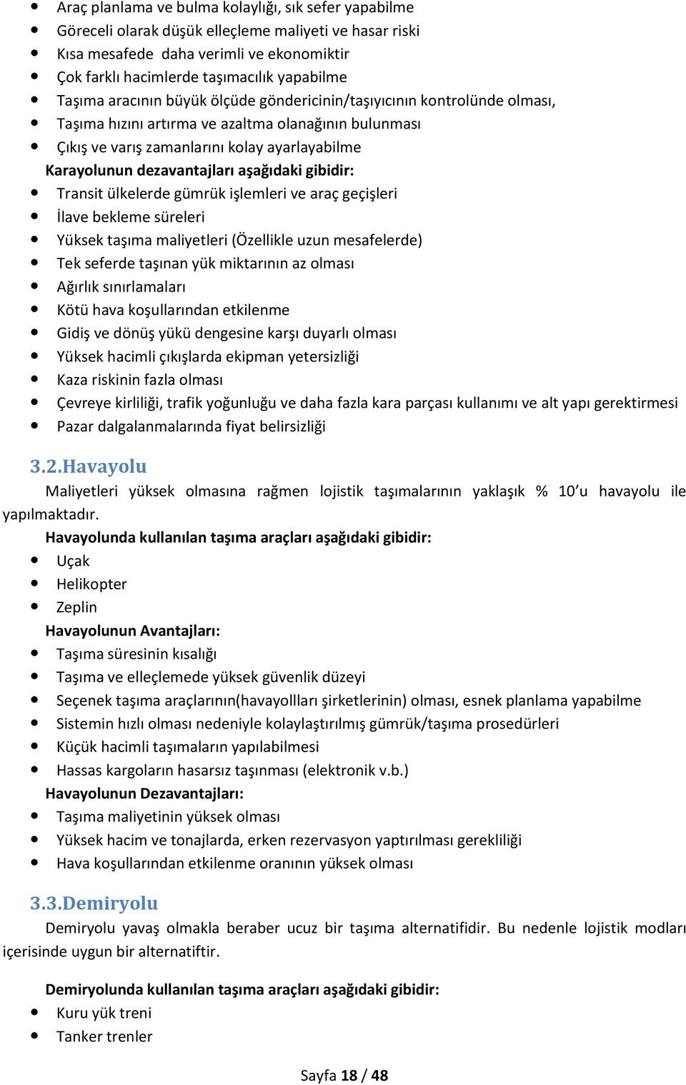 dezavantajları aşağıdaki gibidir: Transit ülkelerde gümrük işlemleri ve araç geçişleri İlave bekleme süreleri Yüksek taşıma maliyetleri (Özellikle uzun mesafelerde) Tek seferde taşınan yük miktarının