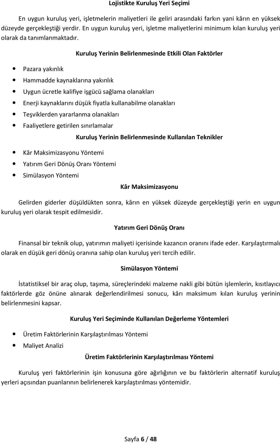 Pazara yakınlık Hammadde kaynaklarına yakınlık Kuruluş Yerinin Belirlenmesinde Etkili Olan Faktörler Uygun ücretle kalifiye işgücü sağlama olanakları Enerji kaynaklarını düşük fiyatla kullanabilme