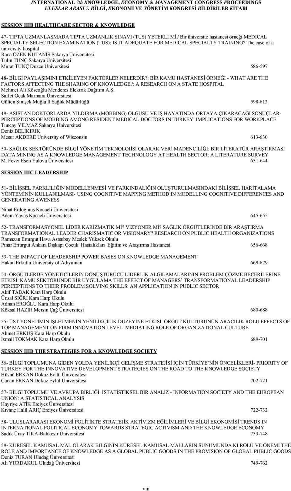 The case of a university hospital Rana ÖZEN KUTANİS Sakarya Üniversitesi Tülin TUNÇ Sakarya Üniversitesi Murat TUNÇ Düzce Üniversitesi 586-597 48- BİLGİ PAYLAŞIMINI ETKİLEYEN FAKTÖRLER NELERDİR?