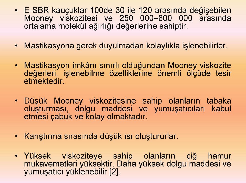 Mastikasyon imkânı sınırlı olduğundan Mooney viskozite değerleri, işlenebilme özelliklerine önemli ölçüde tesir etmektedir.