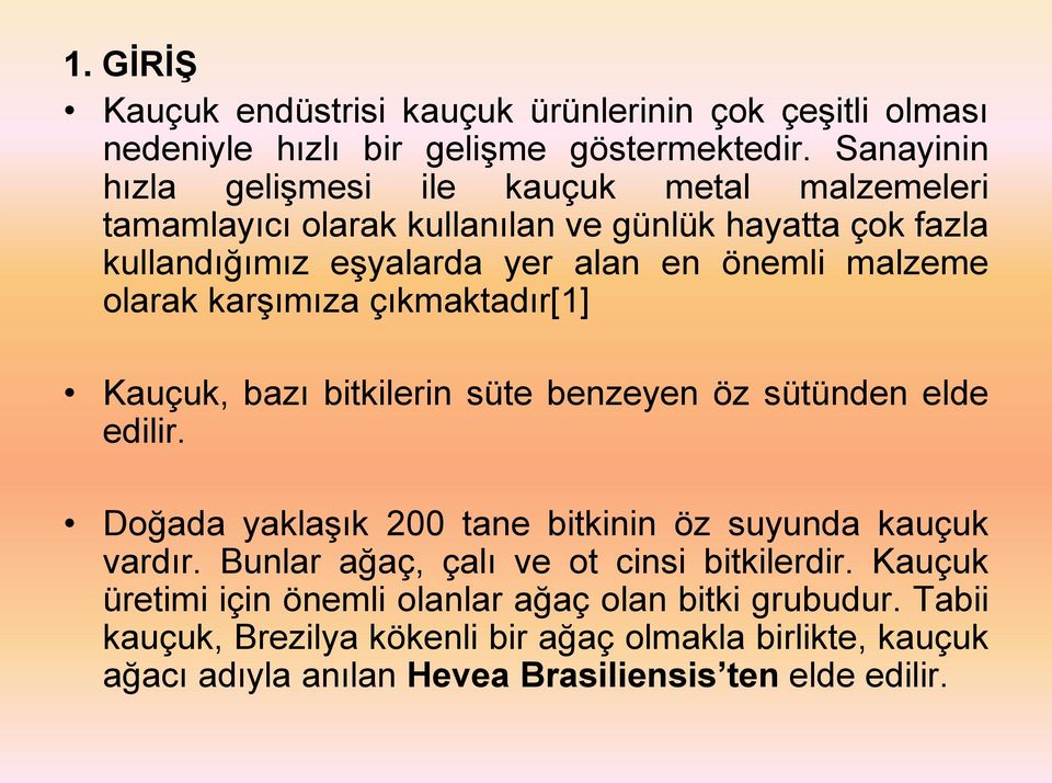 malzeme olarak karşımıza çıkmaktadır[1] Kauçuk, bazı bitkilerin süte benzeyen öz sütünden elde edilir. Doğada yaklaşık 200 tane bitkinin öz suyunda kauçuk vardır.