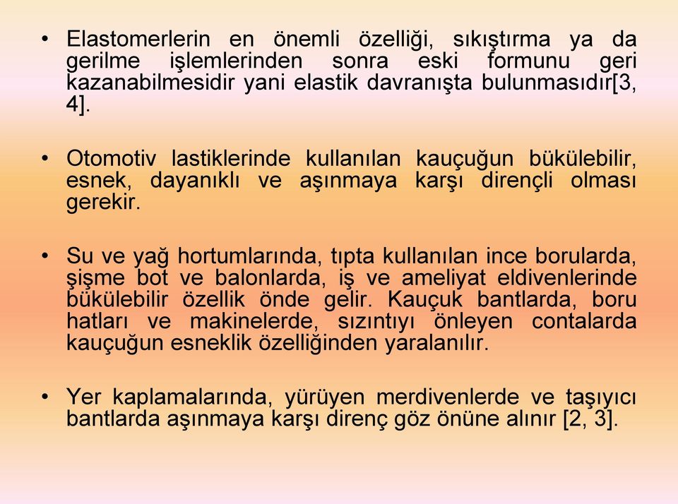 Su ve yağ hortumlarında, tıpta kullanılan ince borularda, şişme bot ve balonlarda, iş ve ameliyat eldivenlerinde bükülebilir özellik önde gelir.