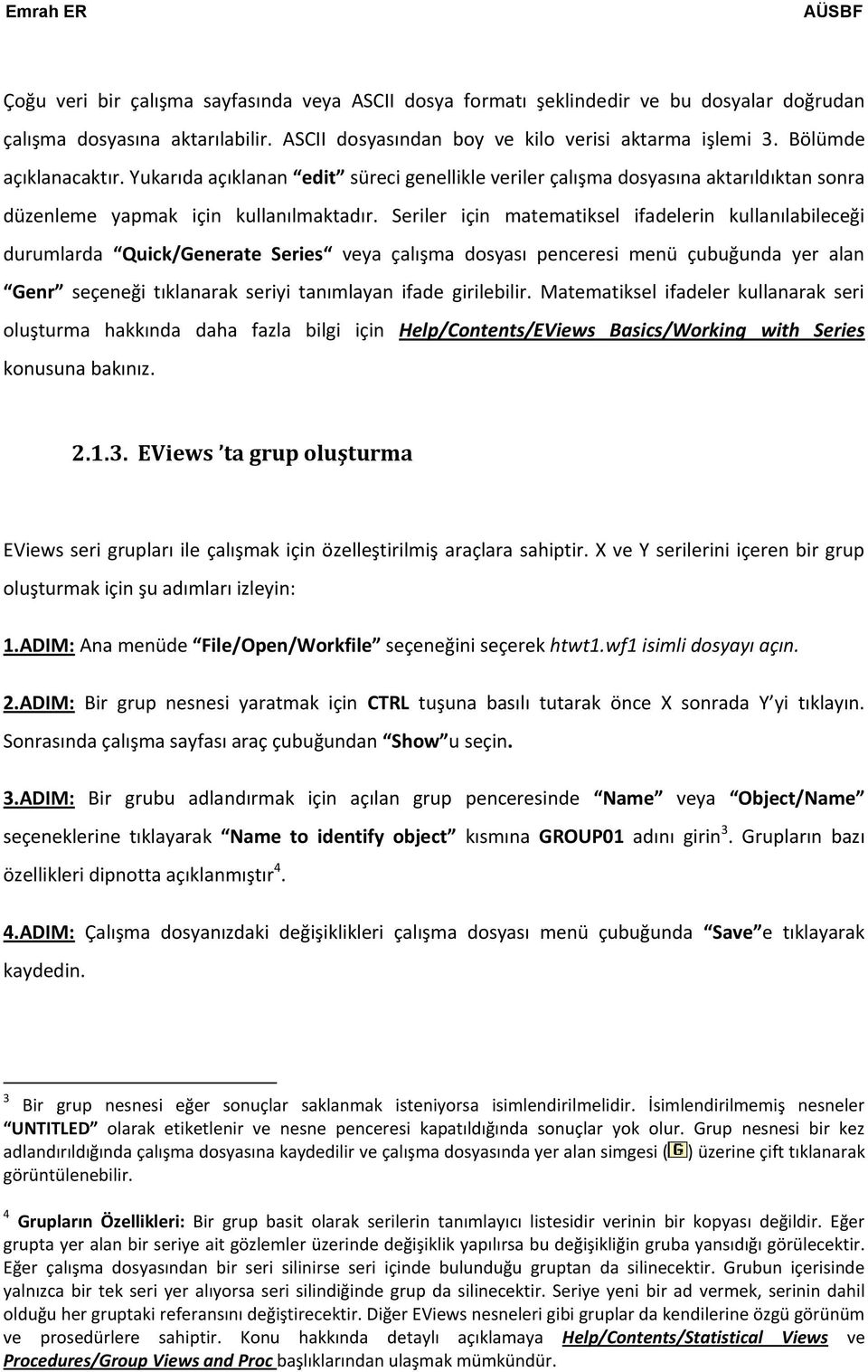 Seriler için matematiksel ifadelerin kullanılabileceği durumlarda Quick/Generate Series veya çalışma dosyası penceresi menü çubuğunda yer alan Genr seçeneği tıklanarak seriyi tanımlayan ifade