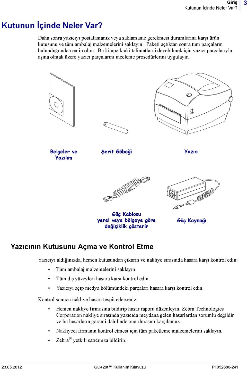 Belgeler ve Yazılım Şerit Göbeği Yazıcı Güç Kablosu yerel veya bölgeye göre değişiklik gösterir Güç Kaynağı Yazıcının Kutusunu Açma ve Kontrol Etme Yazıcıyı aldığınızda, hemen kutusundan çıkarın ve