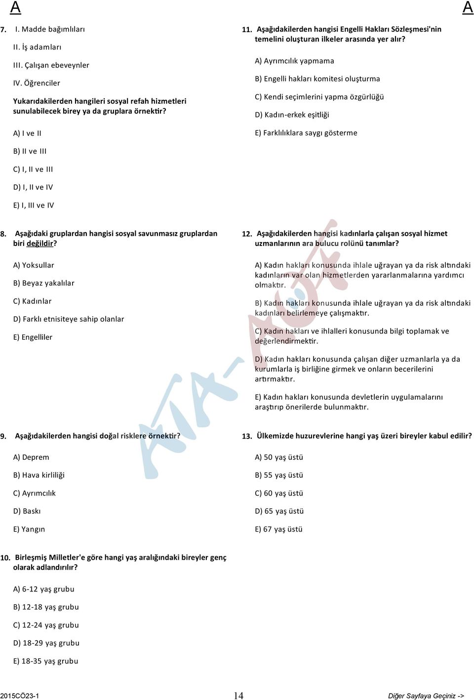 ) yrımcılık yapmama B) Engelli hakları komitesi oluşturma C) Kendi seçimlerini yapma özgürlüğü D) Kadın erkek eşitliği E) Farklılıklara saygı gösterme B) II ve III C) I, II ve III D) I, II ve IV E)